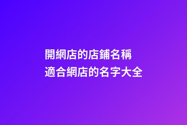開網店的店鋪名稱 適合網店的名字大全-第1張-店鋪起名-玄機派